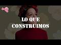 Natalia Lafourcade - Lo Que Construimos (Letra)