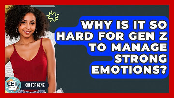 Why Is It So Hard For Gen Z To Manage Strong Emotions? - CBT for Gen Z
