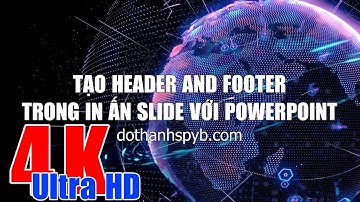 Tạo Header and Footer trong in ấn Slide với Powerpoint 4K Ultra HD
