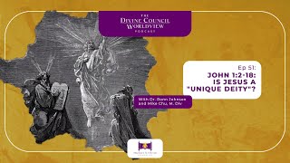 EP051: John 1:2-18: Is Jesus a Unique Deity? | The Divine Council Worldview Podcast