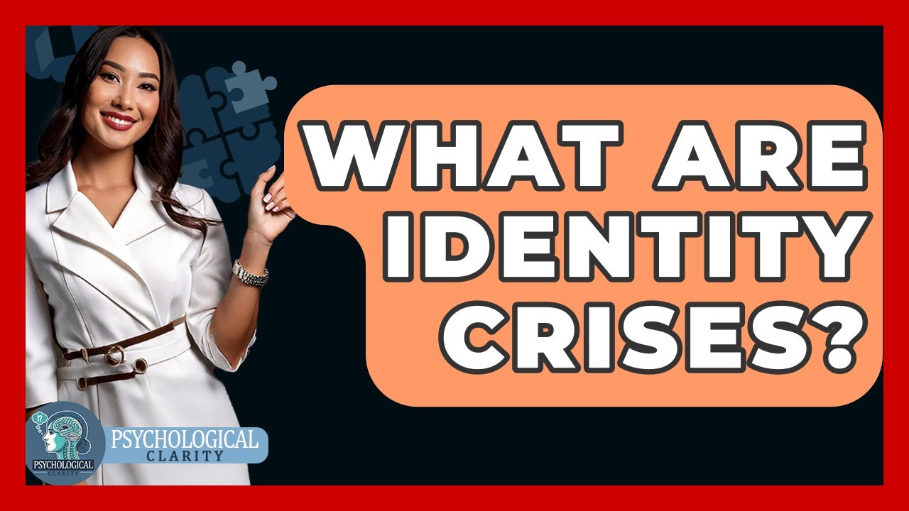 What Are Identity Crises? - Psychological Clarity