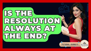 Is The Resolution Always At The End? - Fictional Journeys