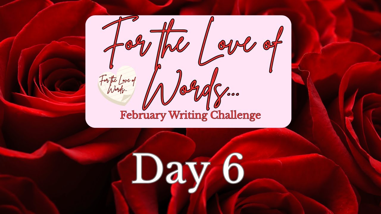 For the Love of Words... Day 6