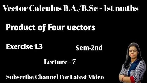Scalar & Vector Product of four Vectors || Ex - 1.3 || Vector Calculus B. A. /B. Sc 1st Year Maths