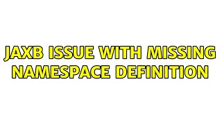 JAXB issue with missing namespace definition