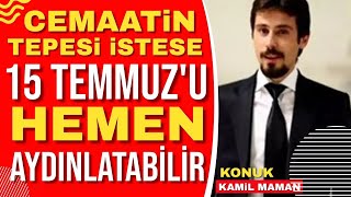 Cemaatin tepesi istese 15 Temmuz'u aydınlatır* #KamilMaman