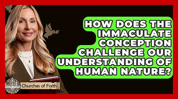 How Does The Immaculate Conception Challenge Our Understanding Of Human Nature? - Churches Of Faith