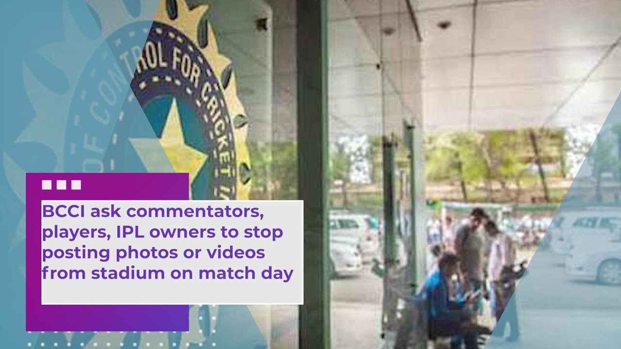 BCCI ask commentators, players, IPL owners to stop posting photos ...
