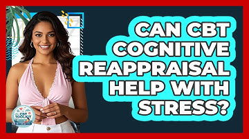 Can CBT Cognitive Reappraisal Help With Stress? - CBT Toolkit