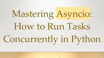 Mastering Asyncio: How to Run Tasks Concurrently in Python