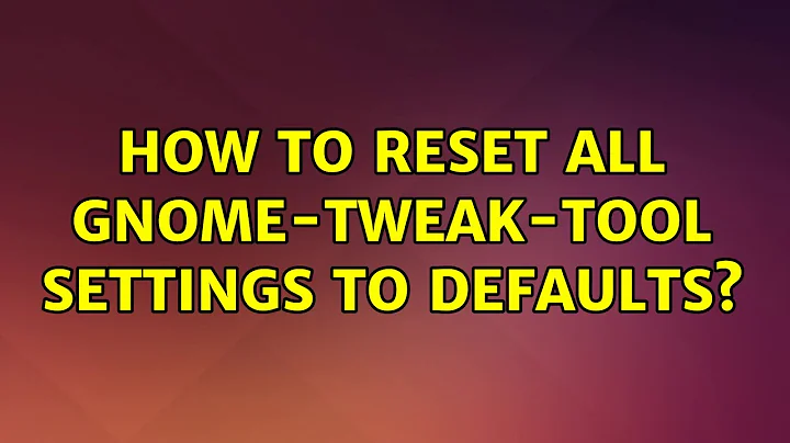 Ubuntu: How to reset all gnome-tweak-tool settings to defaults? (3 Solutions!!)