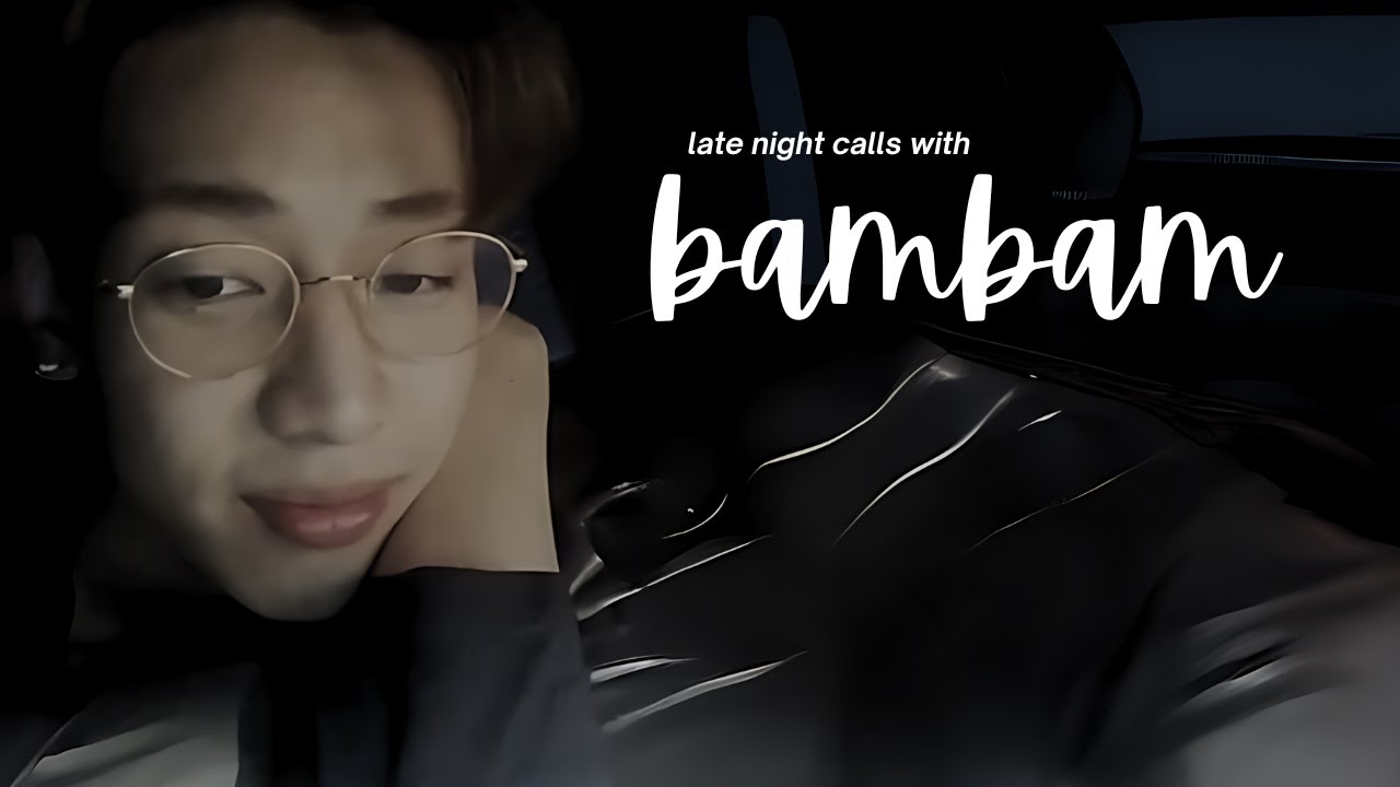 got7 imagine: late night calls with bambam. 18+