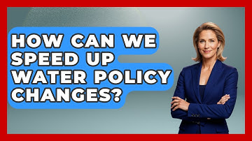 How Can We Speed Up Water Policy Changes? - Water Science For Everyone