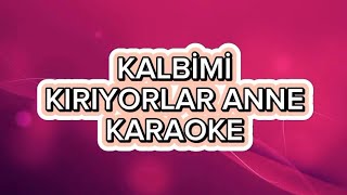 Kalbimi Kırıyorlar Anne - Karaoke