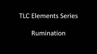 TLC Elements Series: Rumination