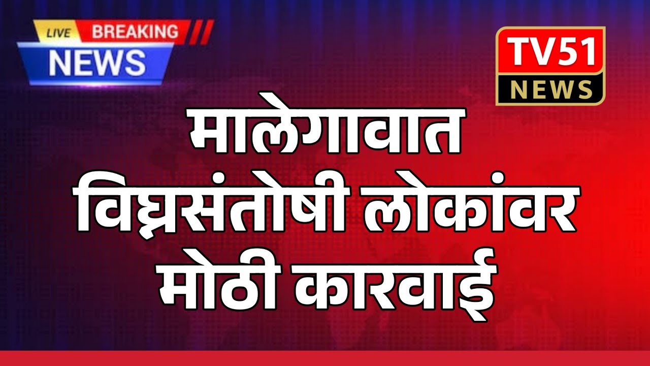 मालेगावात विघ्नसंतोषी लोकांवर मोठी कारवाई malegaon police action TV51, TV 51 NEWS 