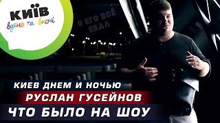 Киев днем и ночью | Руслан Гусейнов | Что было на шоу