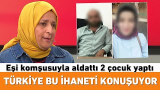 Türkiye bu ihaneti konuşuyor! Eşi komşusuyla aldattı 2 çocuk yaptı