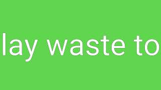 Lay Waste To Definition & Meaning