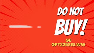 DON'T BUY GE GPT225SGLWW BEFORE WATCHING THIS VIDEO! 🚫😱 (6 Reasons)