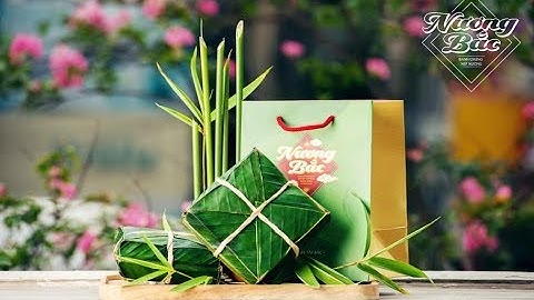 BÁNH CHƯNG NƯƠNG BẮC  - QUÀ BIẾU ĐẶC BIỆT TẾT MẬU TUẤT 2018