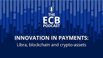 The ECB Podcast - Innovation in payments: Libra, blockchain and crypto-assets