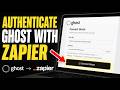 How to authenticate Ghost content integrations with Zapier - Step By Step