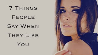7 Things People Say When They Like You