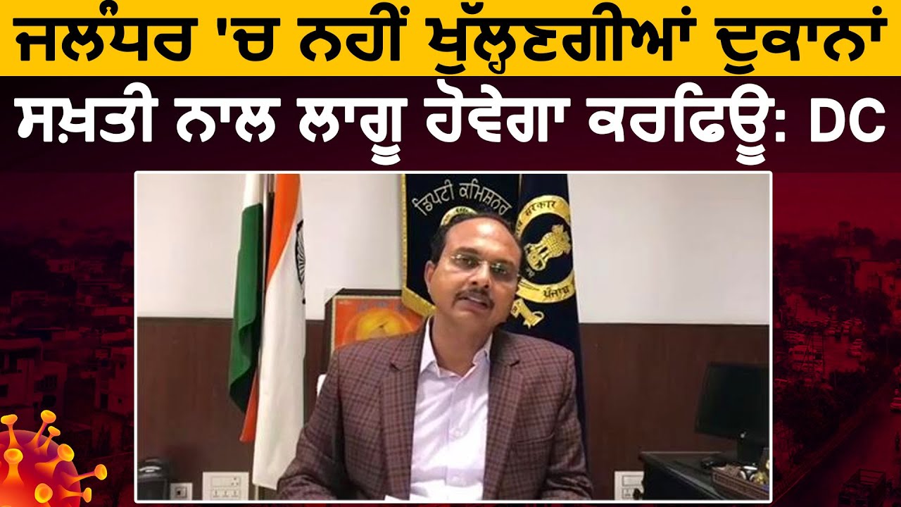 Breaking: Jalandhar में नहीं खुलेगी कोई दुकान, सख्ती से लागू होगा Curfew: DC Varinder Kumar Sharma