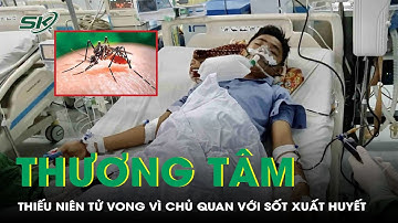 Thiếu niên t.ử vong thương tâm vì chủ quan khi mắc sốt xuất huyết | SKĐS