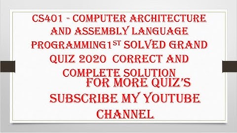 CS401   Computer Architecture and Assembly Language Programming 1st solved grand quiz 2020.