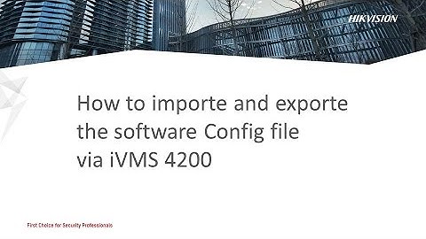 How to importe and exporte the software Config file via iVMS 4200