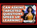 Can Asking Targeted Questions Speed Up Learning?