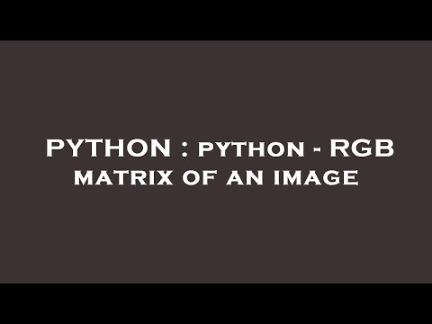 PYTHON : python - RGB matrix of an image