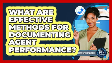 What Are Effective Methods For Documenting Agent Performance?