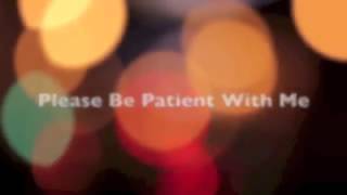 Please Be Patient With Me