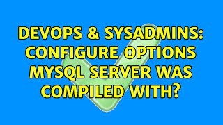 Famous DevOps & SysAdmins: Configure options MySQL server was compiled with? (4 Solutions!!) Wealth