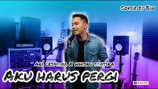 Ari Lesmana X Whisnu Santika  Aku Harus Pergi  Cover By Bw