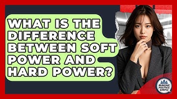 What Is The Difference Between Soft Power And Hard Power? - Making Politics Simple