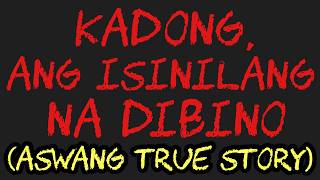 KADONG, ANG ISINILANG NA DIBINO (Aswang True Story)