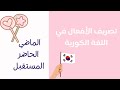 تصريف الأفعال في اللغة الكورية الماضي الحاضر المستقبل
