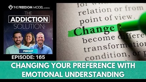 The Addiction Solution Podcast - Ep. 165: Changing Your Preference with Emotional Understanding