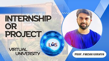 Internship or Project of Virtual University | Better option | How to write internship & project