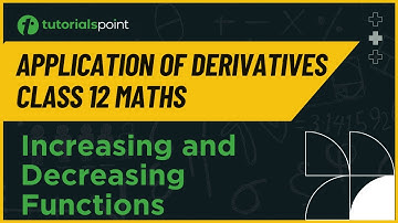 Class 12 Maths | Increasing and Decreasing Functions | Application of Derivatives | Tutorialspoint