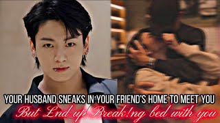 Your husband sneaks into your friend's home to meet you but ends up br£aking bed ..| Jungkookff