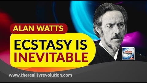 Alan Watts Ecstasy Is Inevitable