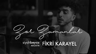 Fikri Karayel - Zor Zamanlar (SiyahBeyaz Akustik) Resimi