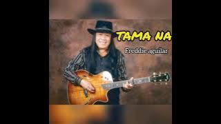 TAMA NA - Freddie Aguilar