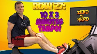 Zero to Hero Rowing Workout Plan:  Row 27 = 10 x 3 minutes TEMPO row