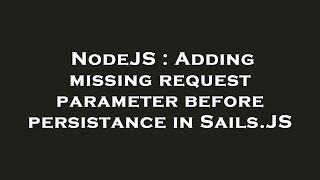 NodeJS : Adding missing request parameter before persistance in Sails.JS